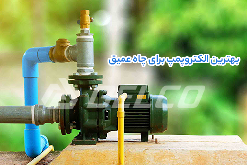 بهترین الکتروپمپ برای چاه‌ عمیق؛ انتخابی تخصصی برای آبرسانی مطمئن